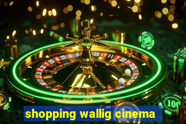 shopping wallig cinema