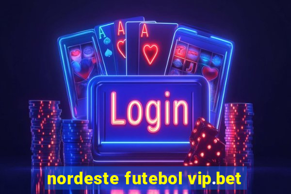 nordeste futebol vip.bet