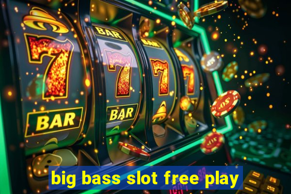 big bass slot free play