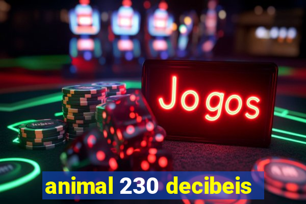 animal 230 decibeis