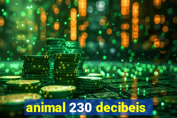 animal 230 decibeis