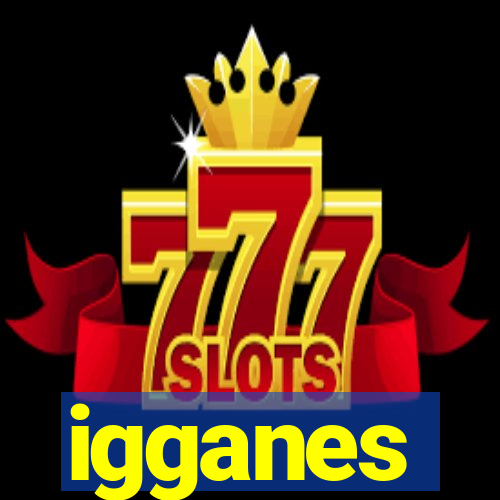 igganes