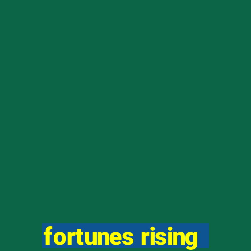 fortunes rising