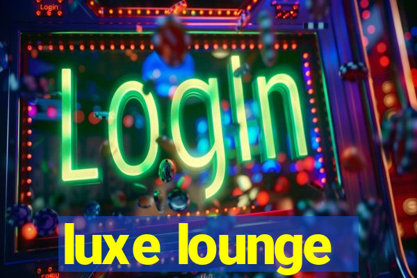 luxe lounge