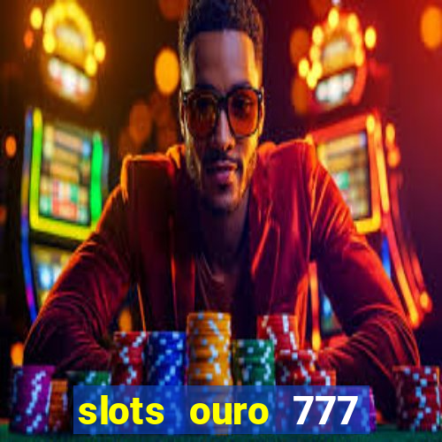 slots ouro 777 paga mesmo