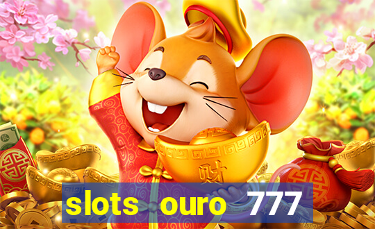 slots ouro 777 paga mesmo