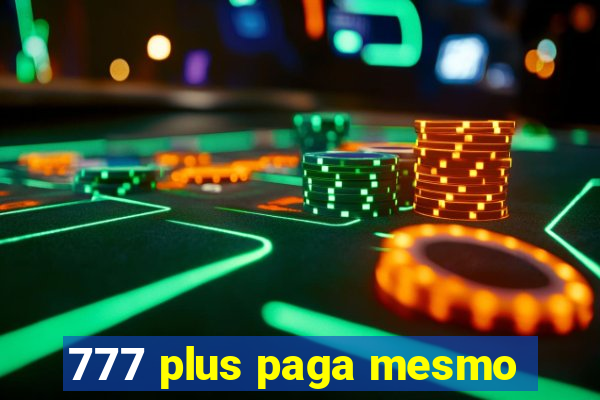 777 plus paga mesmo