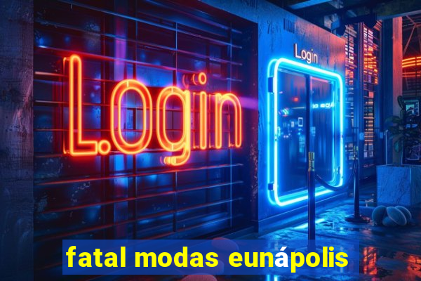 fatal modas eunápolis