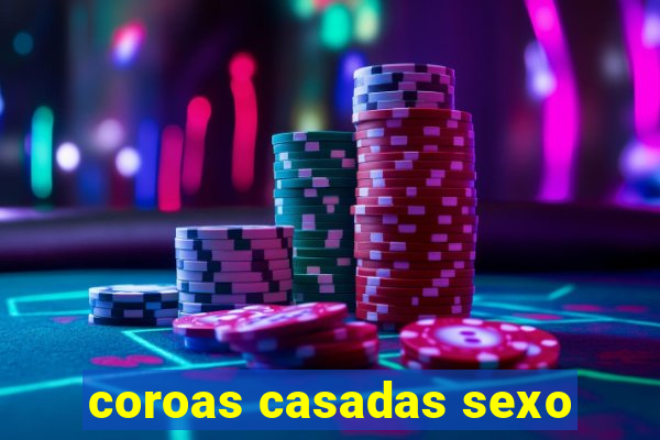 coroas casadas sexo