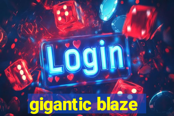 gigantic blaze