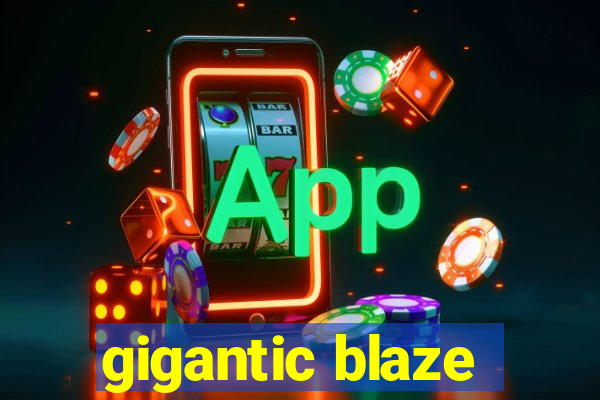 gigantic blaze