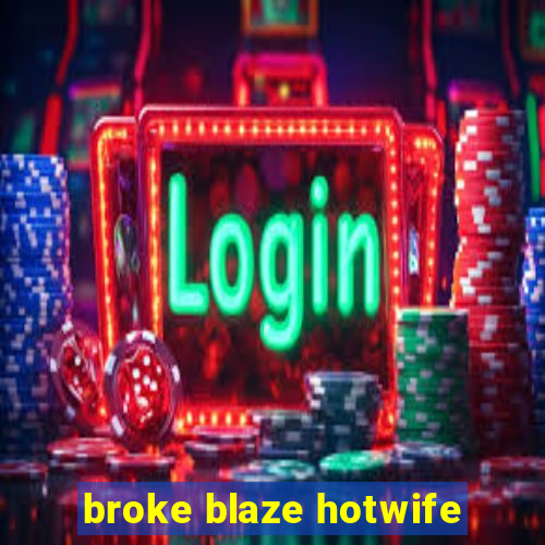 broke blaze hotwife