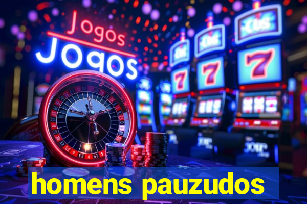 homens pauzudos