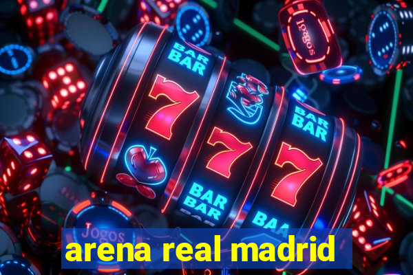 arena real madrid