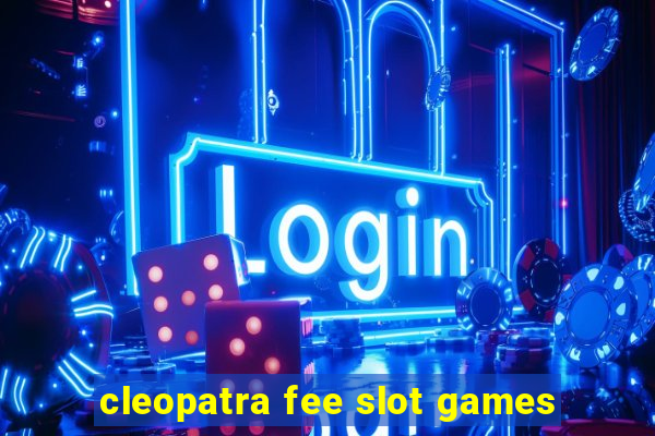 cleopatra fee slot games