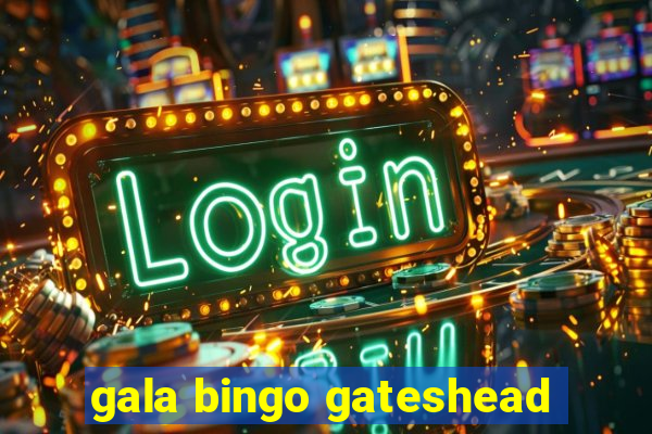 gala bingo gateshead