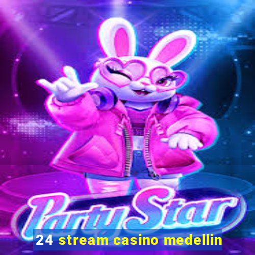 24 stream casino medellin