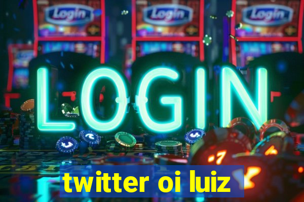 twitter oi luiz