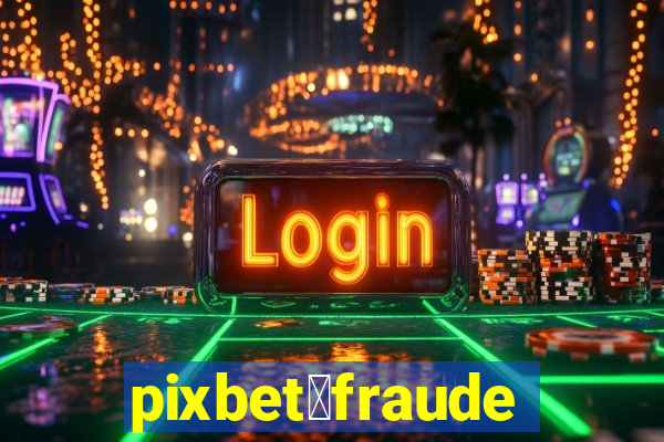 pixbet茅fraude