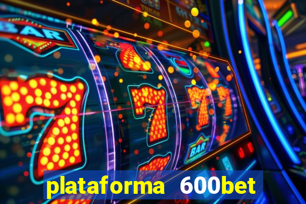 plataforma 600bet 茅 confi谩vel