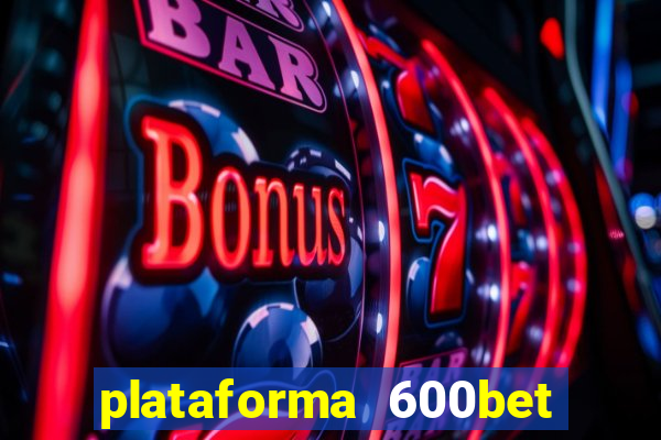 plataforma 600bet 茅 confi谩vel