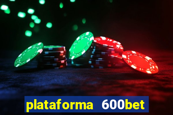 plataforma 600bet 茅 confi谩vel