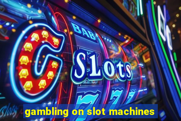 gambling on slot machines