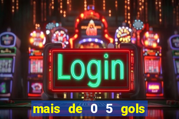 mais de 0 5 gols no primeiro tempo