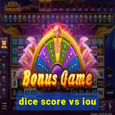 dice score vs iou