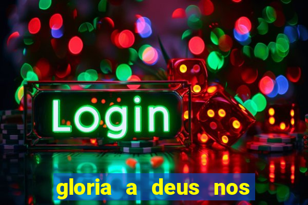 gloria a deus nos altos ceus letra