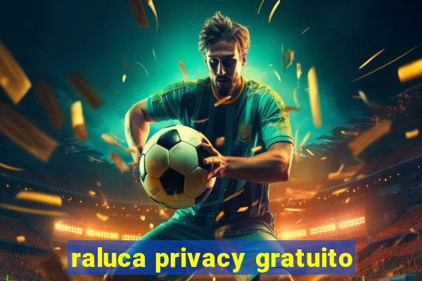 raluca privacy gratuito