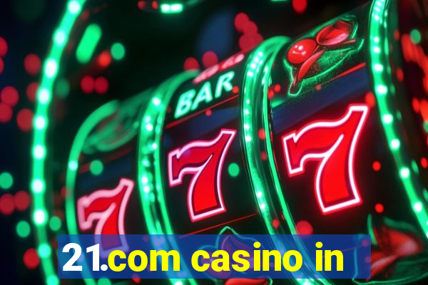 21.com casino in