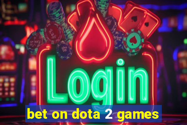 bet on dota 2 games