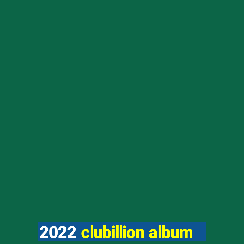 2022 clubillion album