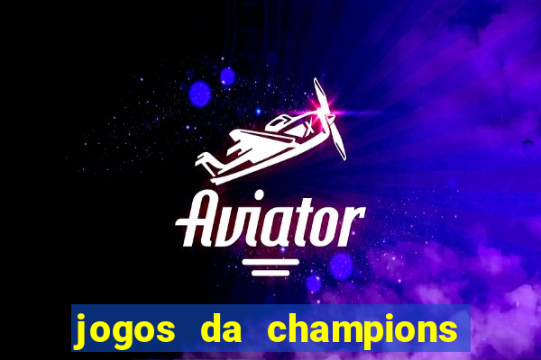 jogos da champions vai passar onde