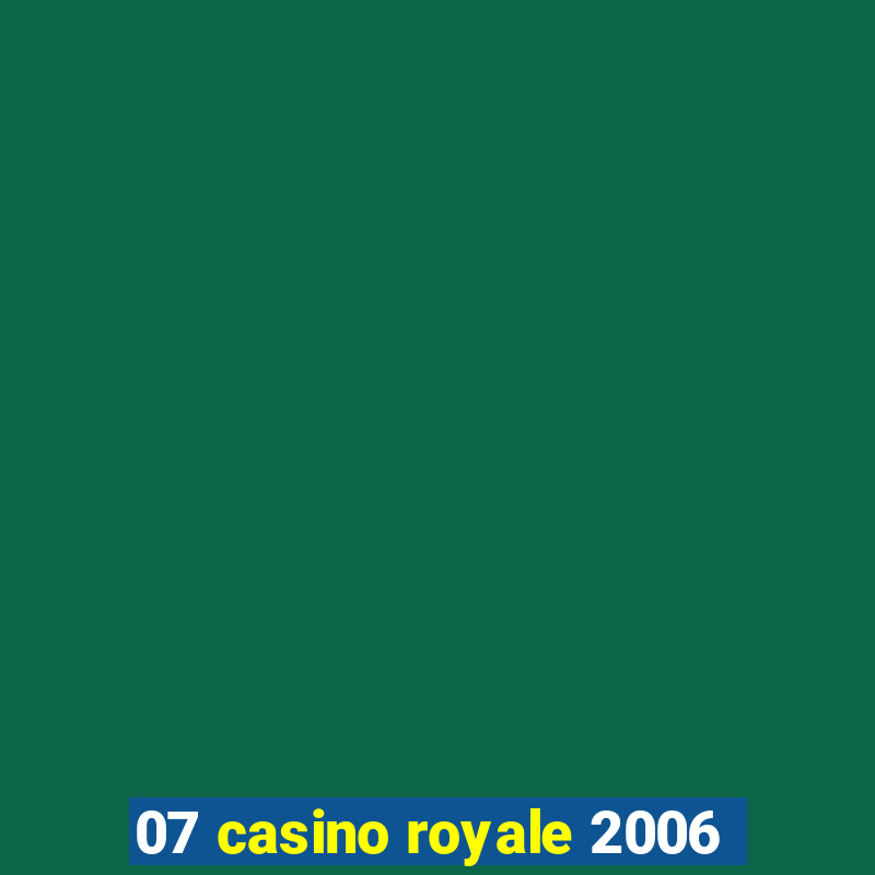 07 casino royale 2006