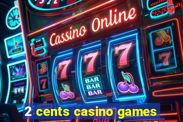 2 cents casino games