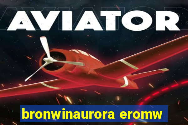 bronwinaurora eromw