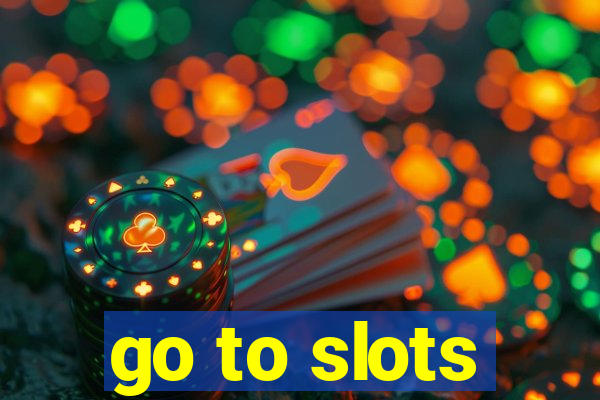 go to slots