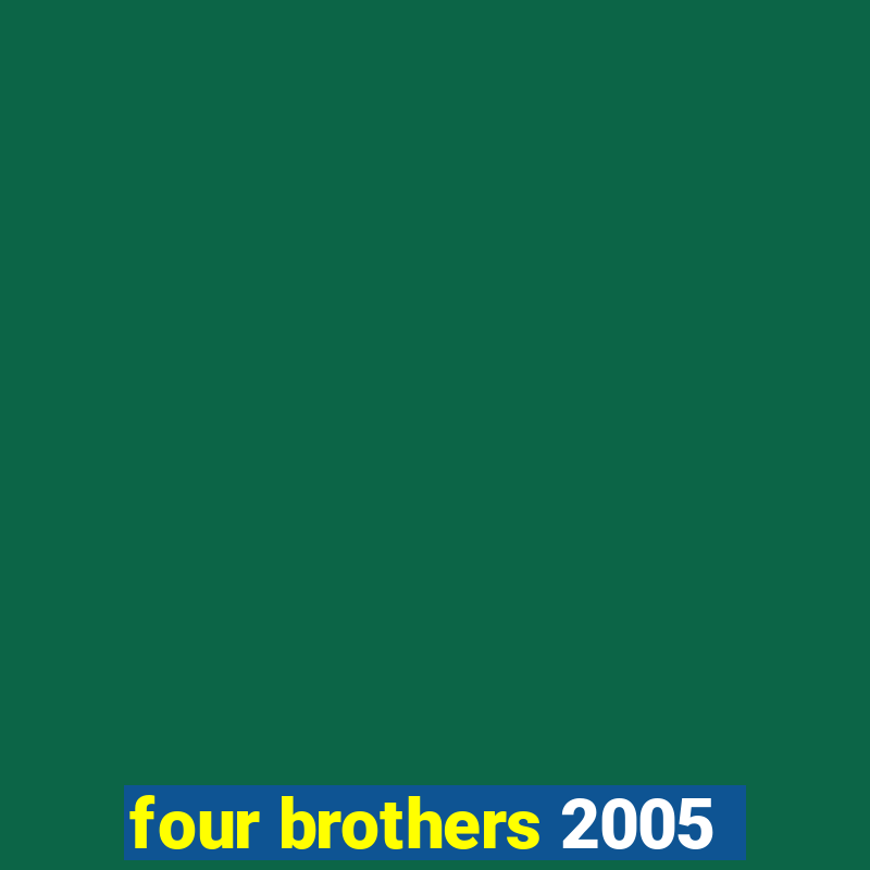 four brothers 2005