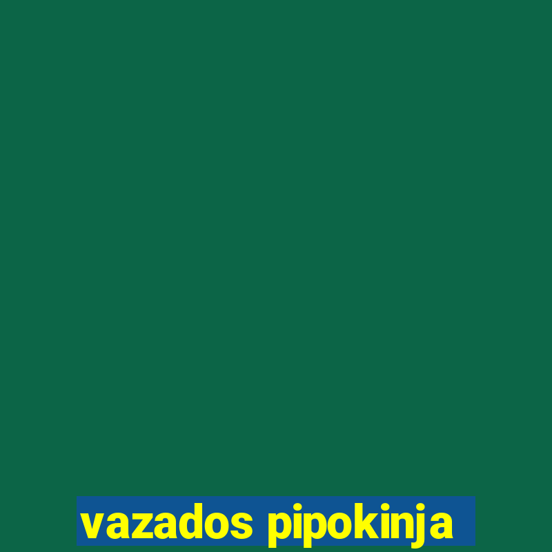 vazados pipokinja