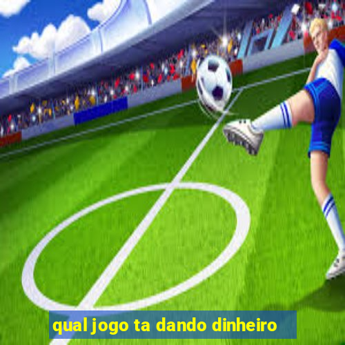 qual jogo ta dando dinheiro