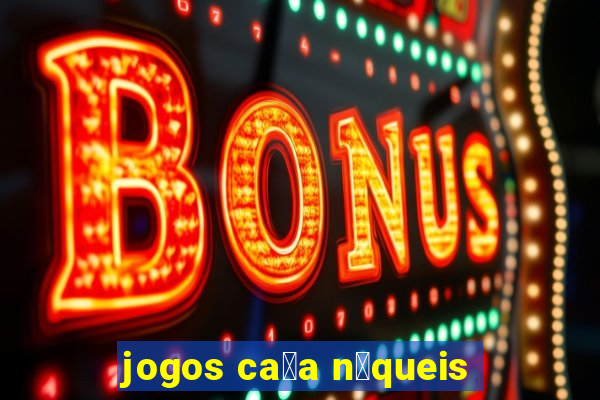 jogos ca莽a n铆queis