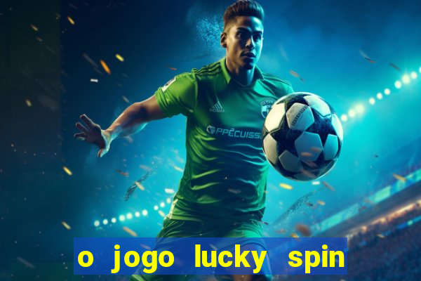 o jogo lucky spin paga mesmo