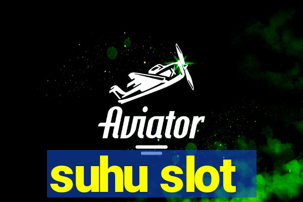 suhu slot