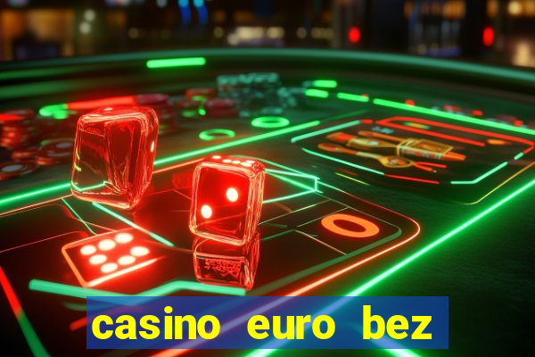 casino euro bez depozytu za sam? rejestracj?