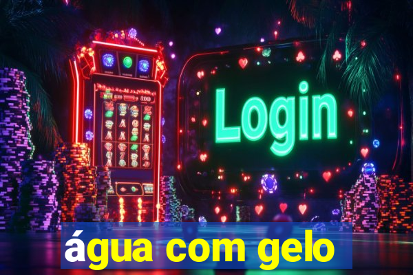 água com gelo