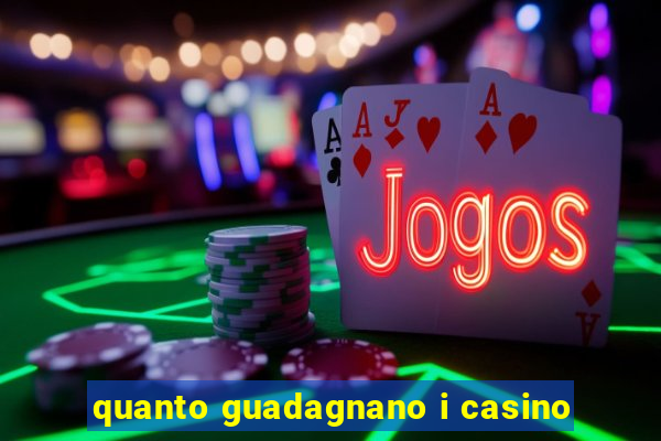 quanto guadagnano i casino