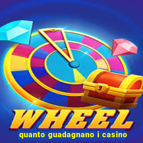 quanto guadagnano i casino