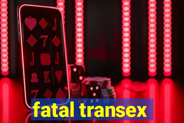 fatal transex